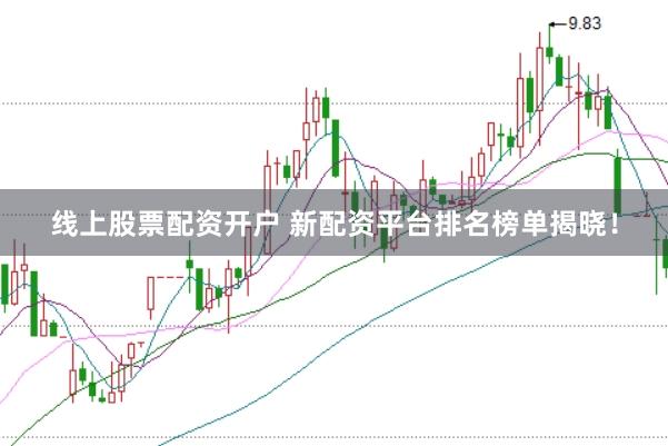 线上股票配资开户 新配资平台排名榜单揭晓！