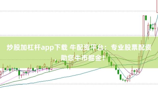 炒股加杠杆app下载 牛配资平台：专业股票配资，助您牛市掘金！