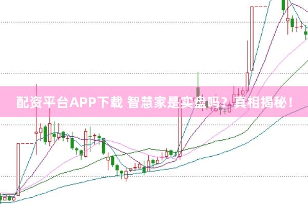 配资平台APP下载 智慧家是实盘吗？真相揭秘！