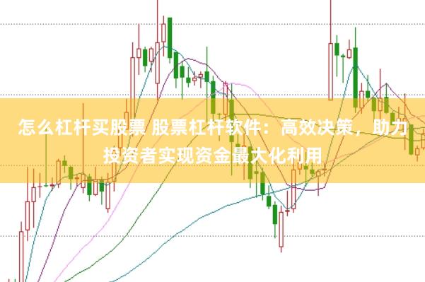 怎么杠杆买股票 股票杠杆软件：高效决策，助力投资者实现资金最大化利用