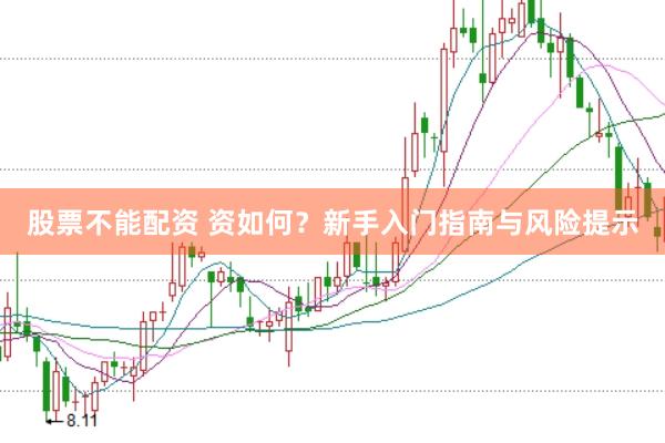 股票不能配资 资如何？新手入门指南与风险提示
