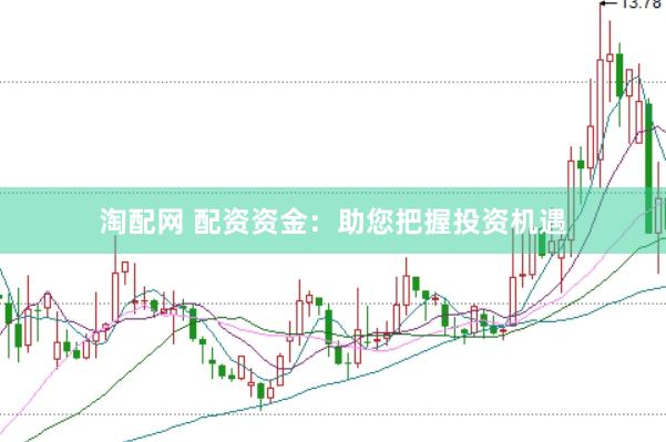 淘配网 配资资金：助您把握投资机遇