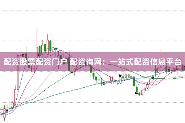 配资股票配资门户 配资询网：一站式配资信息平台
