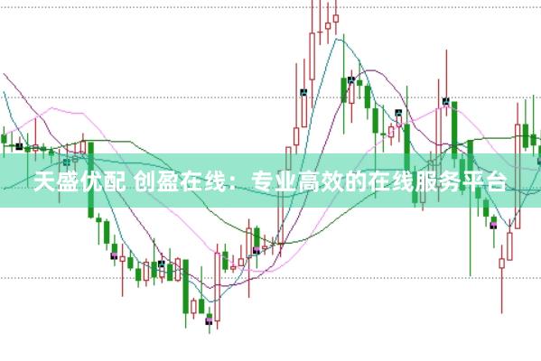 天盛优配 创盈在线：专业高效的在线服务平台