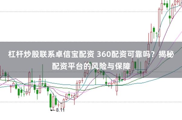 杠杆炒股联系卓信宝配资 360配资可靠吗？揭秘配资平台的风险与保障