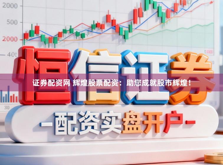 证券配资网 辉煌股票配资：助您成就股市辉煌！