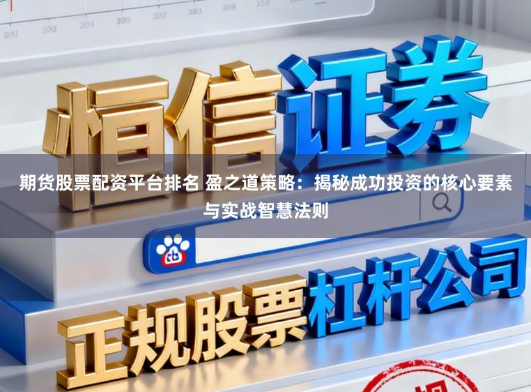 期货股票配资平台排名 盈之道策略:揭秘成功投资的核心要素与实战智慧法则