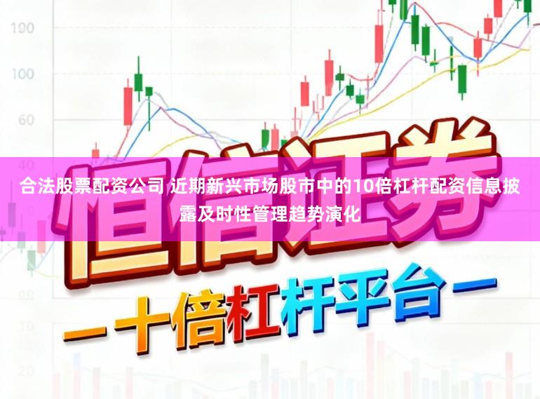 合法股票配资公司 近期新兴市场股市中的10倍杠杆配资信息披露及时性管理趋势演化