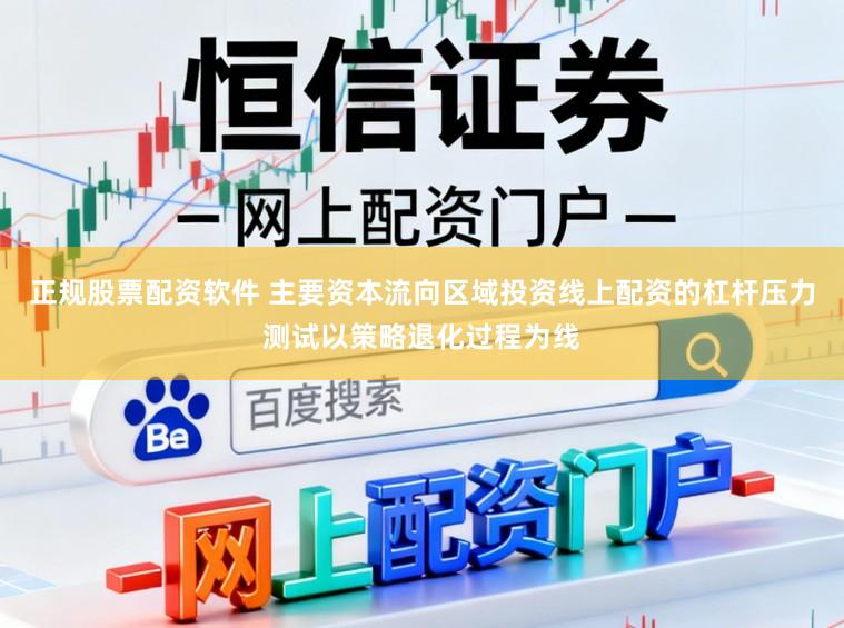 正规股票配资软件 主要资本流向区域投资线上配资的杠杆压力测试以策略退化过程为线