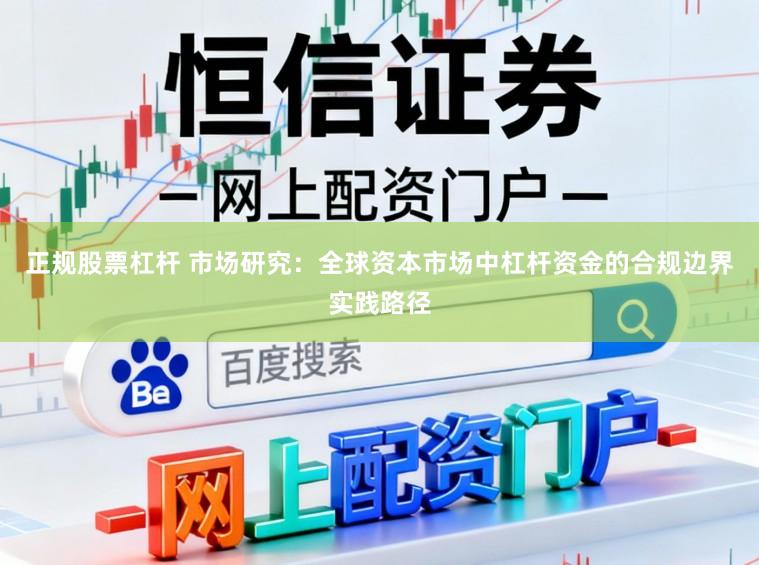 正规股票杠杆 市场研究:全球资本市场中杠杆资金的合规边界实践路径