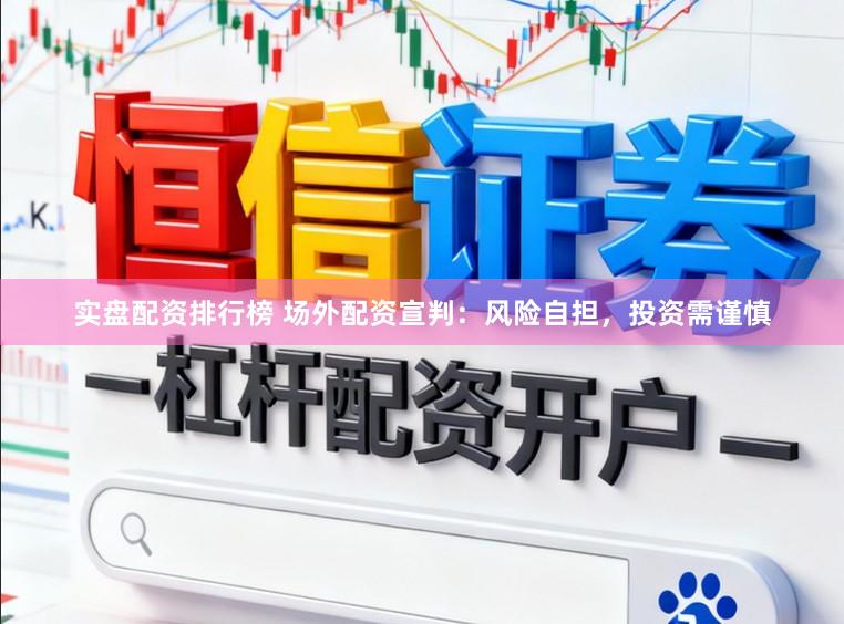 实盘配资排行榜 场外配资宣判：风险自担，投资需谨慎