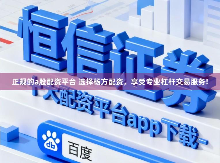 正规的a股配资平台 选择杨方配资,享受专业杠杆交易服务!