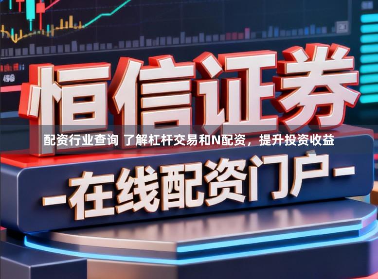 配资行业查询 了解杠杆交易和N配资，提升投资收益