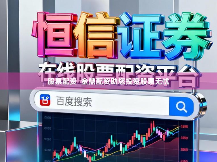 股票配资  金鼎配资助您投资股票无忧
