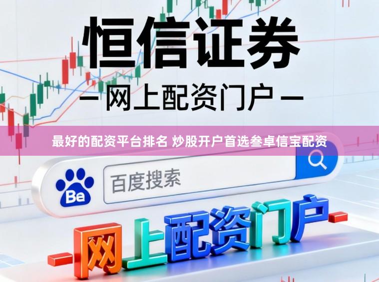 最好的配资平台排名 炒股开户首选叁卓信宝配资