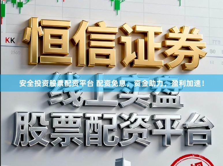 安全投资股票配资平台 配资免息,资金助力,盈利加速!