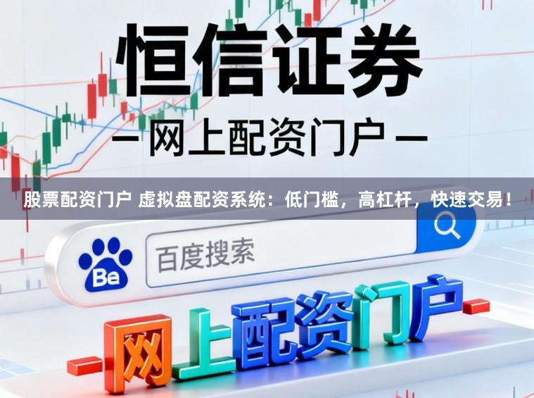 股票配资门户 虚拟盘配资系统：低门槛，高杠杆，快速交易！