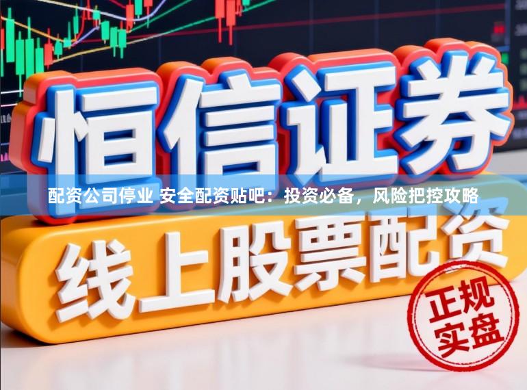 配资公司停业 安全配资贴吧：投资必备，风险把控攻略