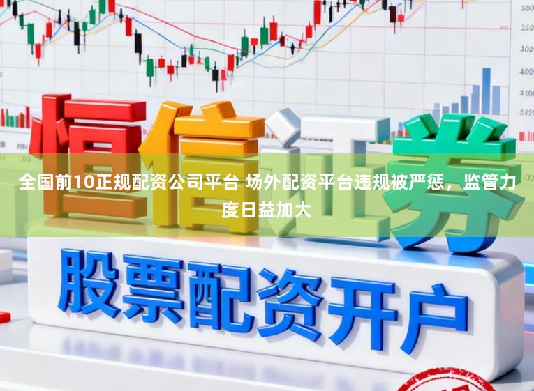 全国前10正规配资公司平台 场外配资平台违规被严惩，监管力度日益加大