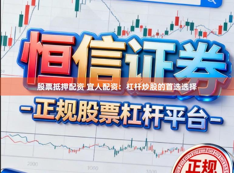 股票抵押配资 宜人配资：杠杆炒股的首选选择