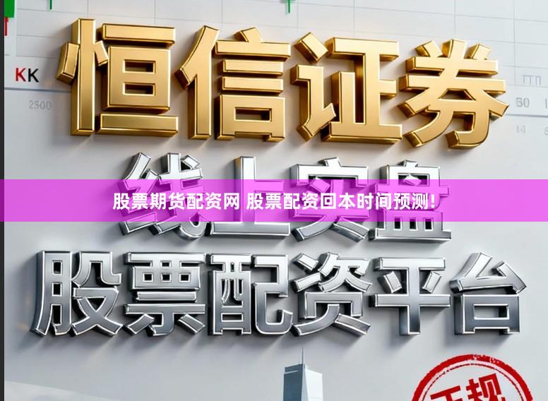 股票期货配资网 股票配资回本时间预测!