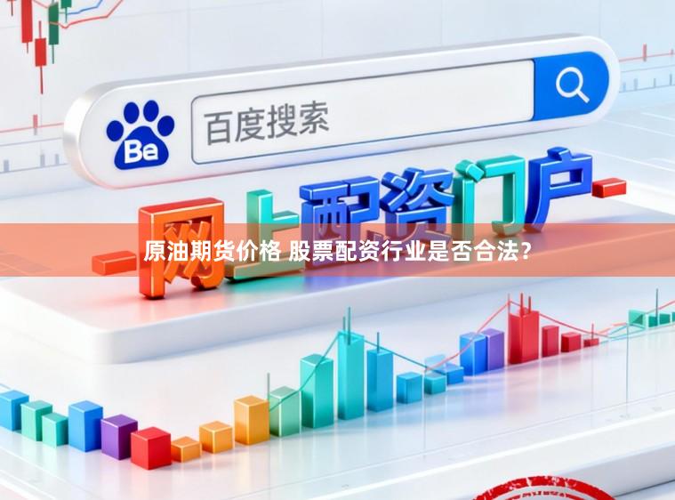 原油期货价格 股票配资行业是否合法？
