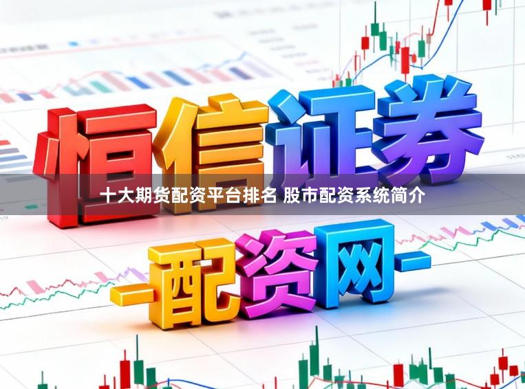 十大期货配资平台排名 股市配资系统简介