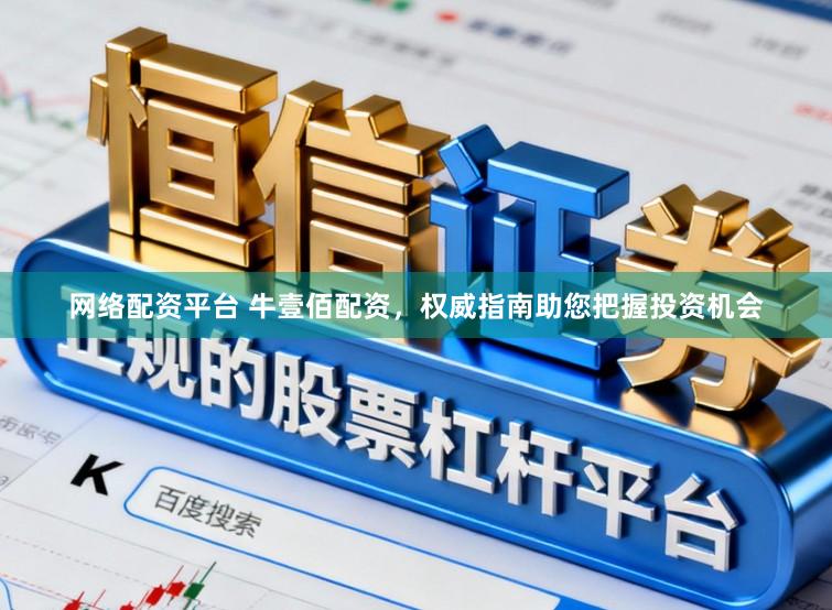 网络配资平台 牛壹佰配资，权威指南助您把握投资机会