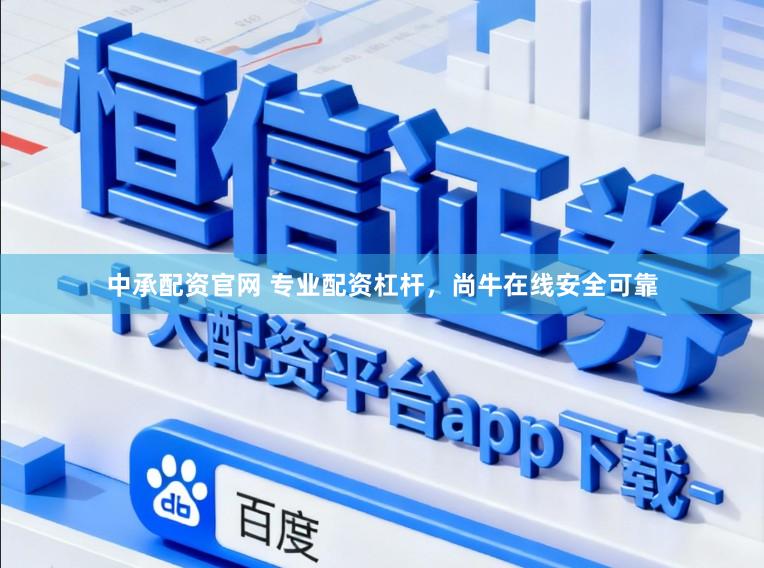 中承配资官网 专业配资杠杆，尚牛在线安全可靠