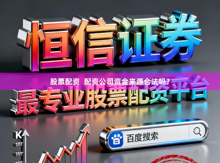 股票配资  配资公司资金来源合法吗？