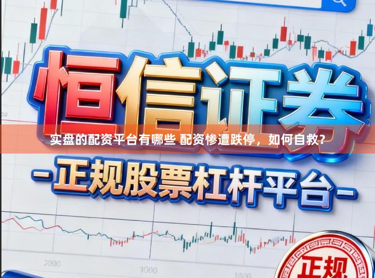 实盘的配资平台有哪些 配资惨遭跌停，如何自救？